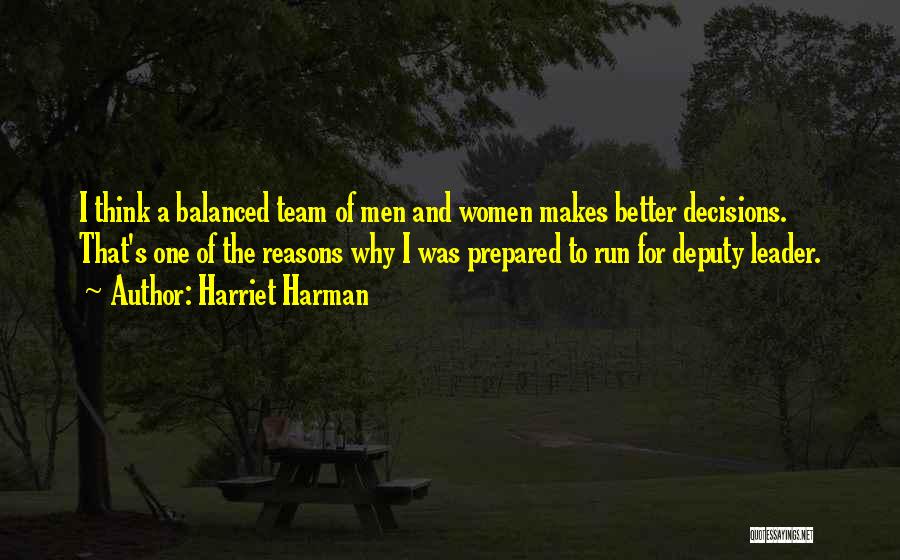 Harriet Harman Quotes: I Think A Balanced Team Of Men And Women Makes Better Decisions. That's One Of The Reasons Why I Was