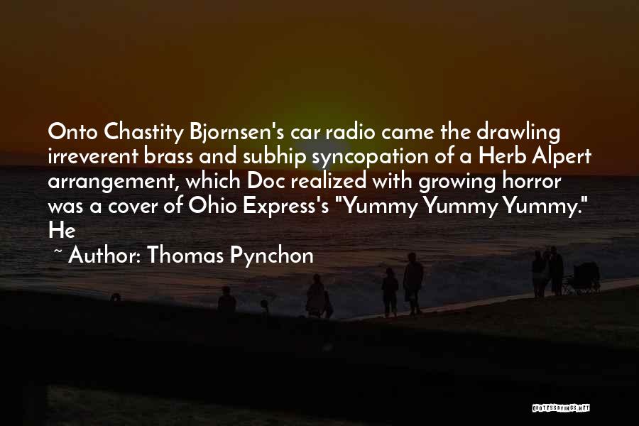 Thomas Pynchon Quotes: Onto Chastity Bjornsen's Car Radio Came The Drawling Irreverent Brass And Subhip Syncopation Of A Herb Alpert Arrangement, Which Doc