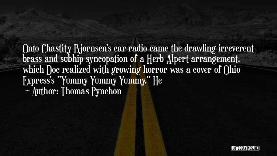 Thomas Pynchon Quotes: Onto Chastity Bjornsen's Car Radio Came The Drawling Irreverent Brass And Subhip Syncopation Of A Herb Alpert Arrangement, Which Doc