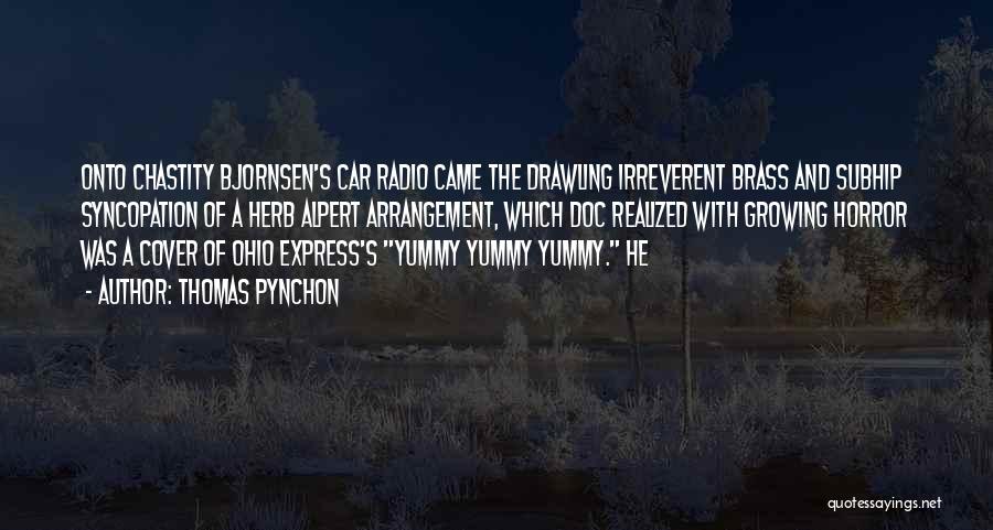 Thomas Pynchon Quotes: Onto Chastity Bjornsen's Car Radio Came The Drawling Irreverent Brass And Subhip Syncopation Of A Herb Alpert Arrangement, Which Doc