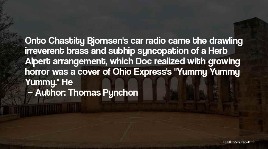 Thomas Pynchon Quotes: Onto Chastity Bjornsen's Car Radio Came The Drawling Irreverent Brass And Subhip Syncopation Of A Herb Alpert Arrangement, Which Doc