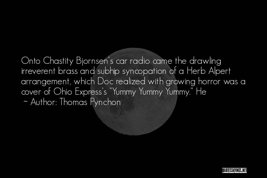 Thomas Pynchon Quotes: Onto Chastity Bjornsen's Car Radio Came The Drawling Irreverent Brass And Subhip Syncopation Of A Herb Alpert Arrangement, Which Doc