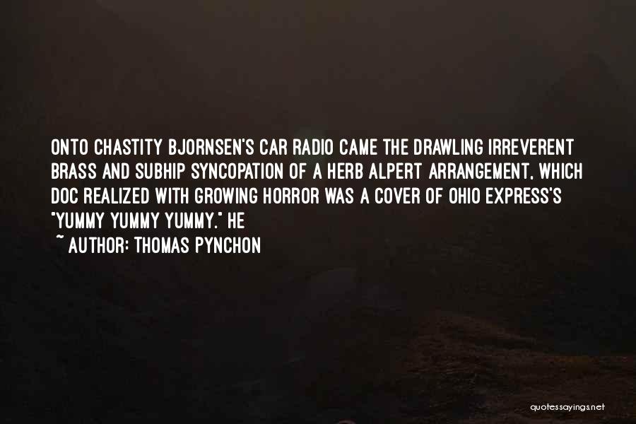 Thomas Pynchon Quotes: Onto Chastity Bjornsen's Car Radio Came The Drawling Irreverent Brass And Subhip Syncopation Of A Herb Alpert Arrangement, Which Doc