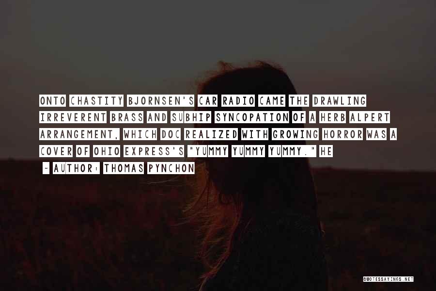 Thomas Pynchon Quotes: Onto Chastity Bjornsen's Car Radio Came The Drawling Irreverent Brass And Subhip Syncopation Of A Herb Alpert Arrangement, Which Doc