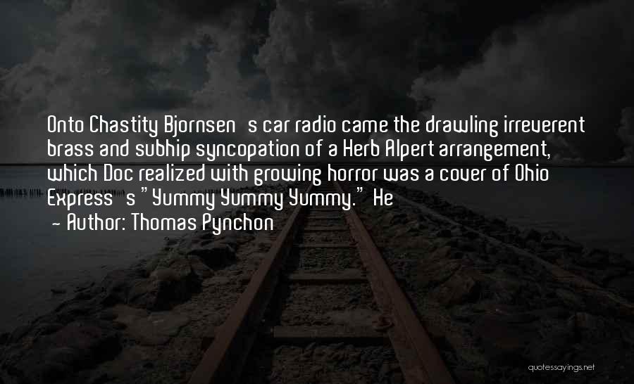 Thomas Pynchon Quotes: Onto Chastity Bjornsen's Car Radio Came The Drawling Irreverent Brass And Subhip Syncopation Of A Herb Alpert Arrangement, Which Doc