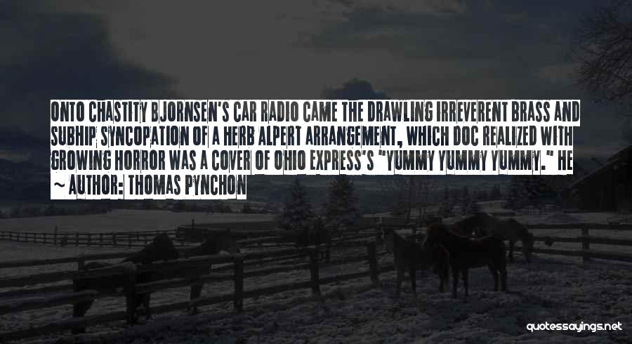 Thomas Pynchon Quotes: Onto Chastity Bjornsen's Car Radio Came The Drawling Irreverent Brass And Subhip Syncopation Of A Herb Alpert Arrangement, Which Doc