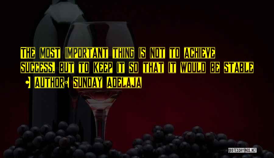 Sunday Adelaja Quotes: The Most Important Thing Is Not To Achieve Success, But To Keep It So That It Would Be Stable