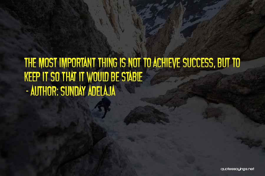 Sunday Adelaja Quotes: The Most Important Thing Is Not To Achieve Success, But To Keep It So That It Would Be Stable