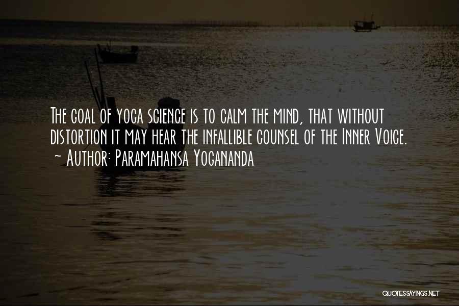 Paramahansa Yogananda Quotes: The Goal Of Yoga Science Is To Calm The Mind, That Without Distortion It May Hear The Infallible Counsel Of