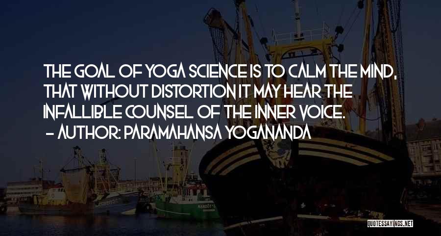 Paramahansa Yogananda Quotes: The Goal Of Yoga Science Is To Calm The Mind, That Without Distortion It May Hear The Infallible Counsel Of
