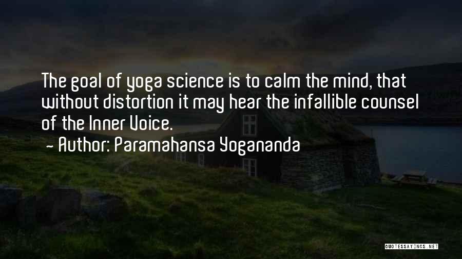 Paramahansa Yogananda Quotes: The Goal Of Yoga Science Is To Calm The Mind, That Without Distortion It May Hear The Infallible Counsel Of