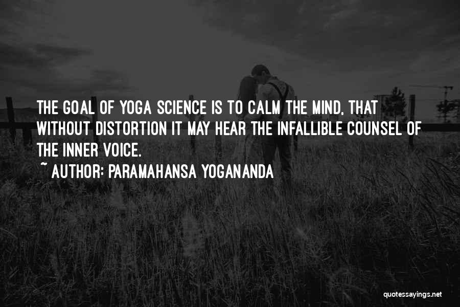 Paramahansa Yogananda Quotes: The Goal Of Yoga Science Is To Calm The Mind, That Without Distortion It May Hear The Infallible Counsel Of