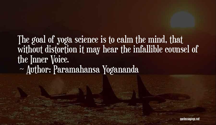 Paramahansa Yogananda Quotes: The Goal Of Yoga Science Is To Calm The Mind, That Without Distortion It May Hear The Infallible Counsel Of