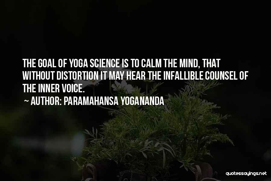 Paramahansa Yogananda Quotes: The Goal Of Yoga Science Is To Calm The Mind, That Without Distortion It May Hear The Infallible Counsel Of