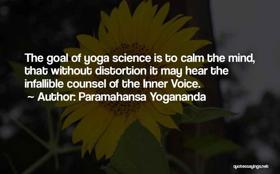 Paramahansa Yogananda Quotes: The Goal Of Yoga Science Is To Calm The Mind, That Without Distortion It May Hear The Infallible Counsel Of