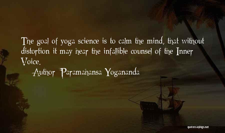 Paramahansa Yogananda Quotes: The Goal Of Yoga Science Is To Calm The Mind, That Without Distortion It May Hear The Infallible Counsel Of