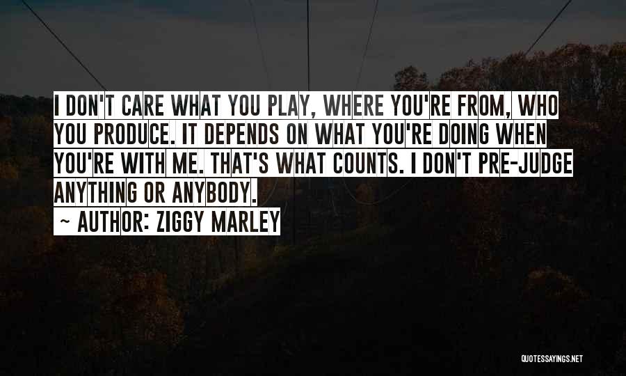 Ziggy Marley Quotes: I Don't Care What You Play, Where You're From, Who You Produce. It Depends On What You're Doing When You're