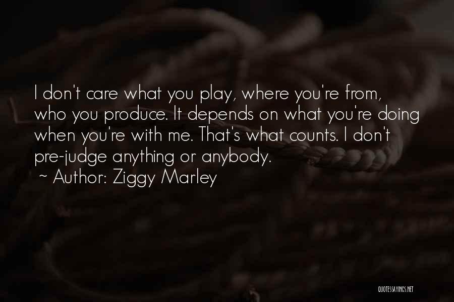 Ziggy Marley Quotes: I Don't Care What You Play, Where You're From, Who You Produce. It Depends On What You're Doing When You're