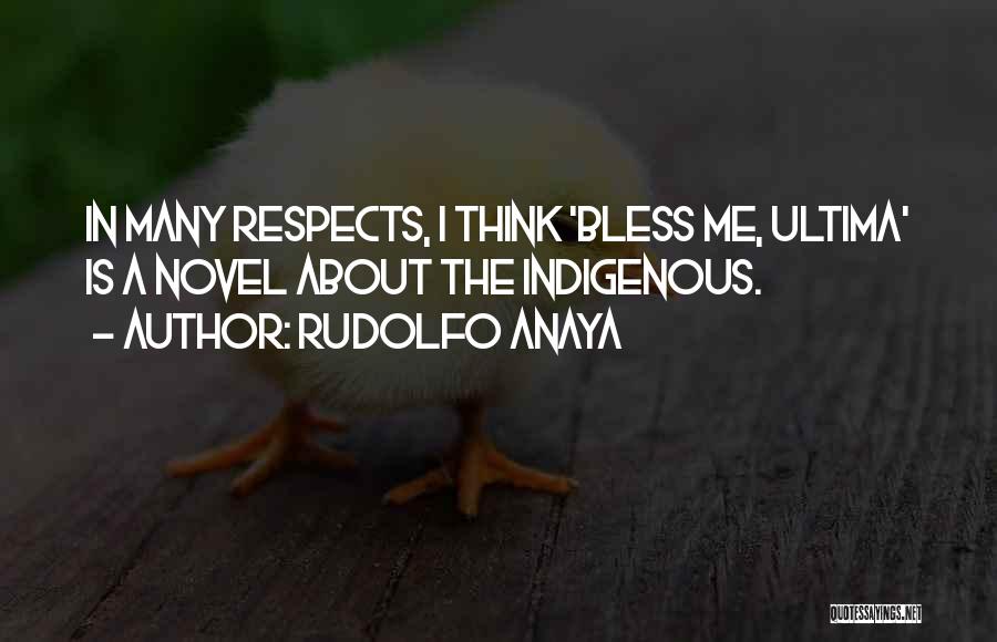 Rudolfo Anaya Quotes: In Many Respects, I Think 'bless Me, Ultima' Is A Novel About The Indigenous.