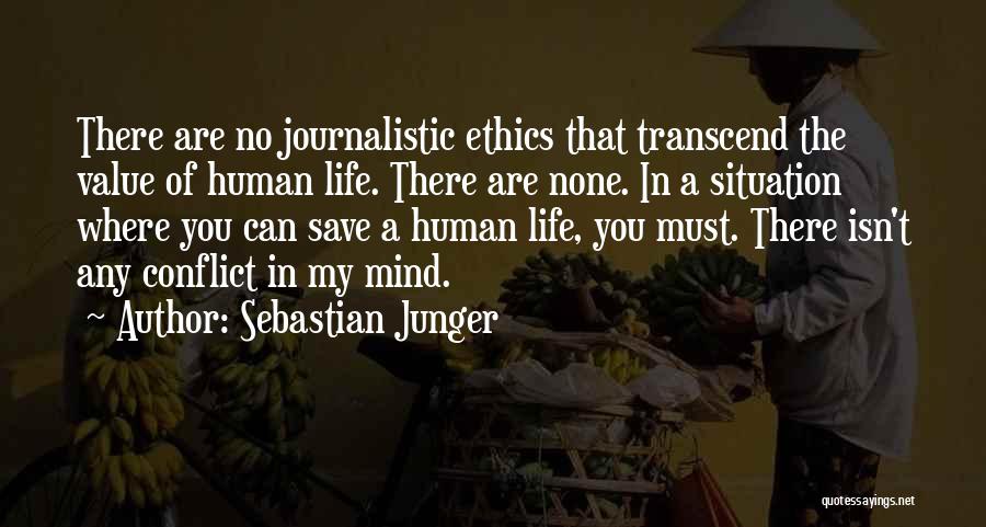 Sebastian Junger Quotes: There Are No Journalistic Ethics That Transcend The Value Of Human Life. There Are None. In A Situation Where You