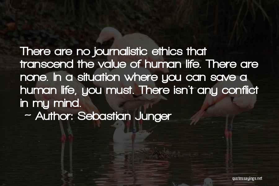 Sebastian Junger Quotes: There Are No Journalistic Ethics That Transcend The Value Of Human Life. There Are None. In A Situation Where You