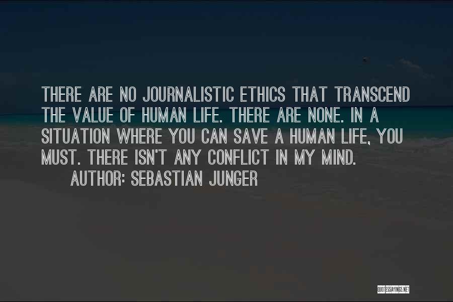 Sebastian Junger Quotes: There Are No Journalistic Ethics That Transcend The Value Of Human Life. There Are None. In A Situation Where You