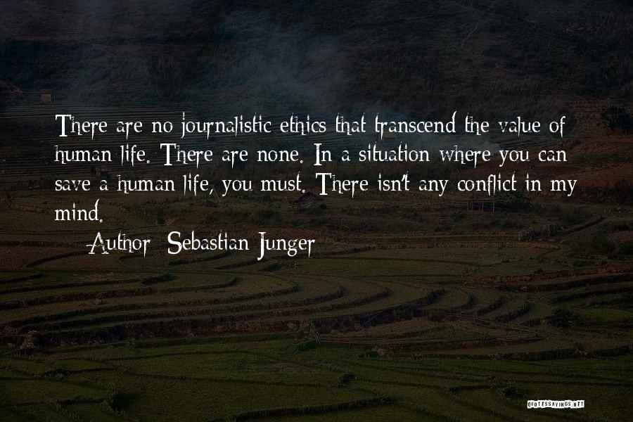 Sebastian Junger Quotes: There Are No Journalistic Ethics That Transcend The Value Of Human Life. There Are None. In A Situation Where You