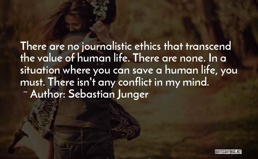 Sebastian Junger Quotes: There Are No Journalistic Ethics That Transcend The Value Of Human Life. There Are None. In A Situation Where You