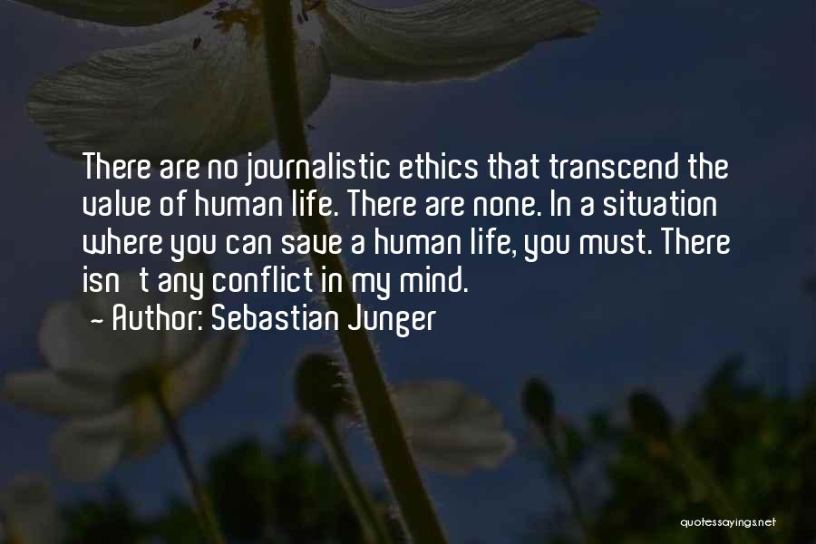 Sebastian Junger Quotes: There Are No Journalistic Ethics That Transcend The Value Of Human Life. There Are None. In A Situation Where You