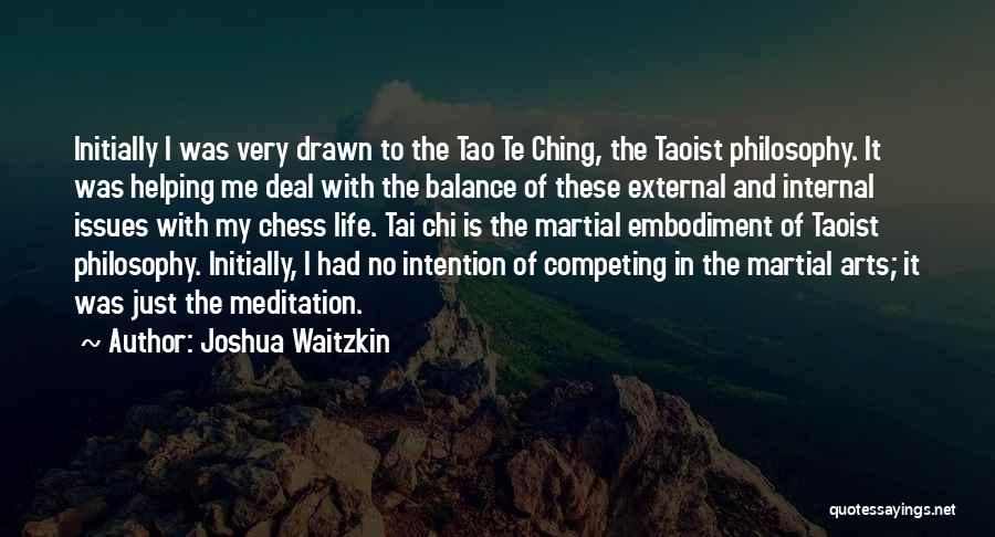 Joshua Waitzkin Quotes: Initially I Was Very Drawn To The Tao Te Ching, The Taoist Philosophy. It Was Helping Me Deal With The