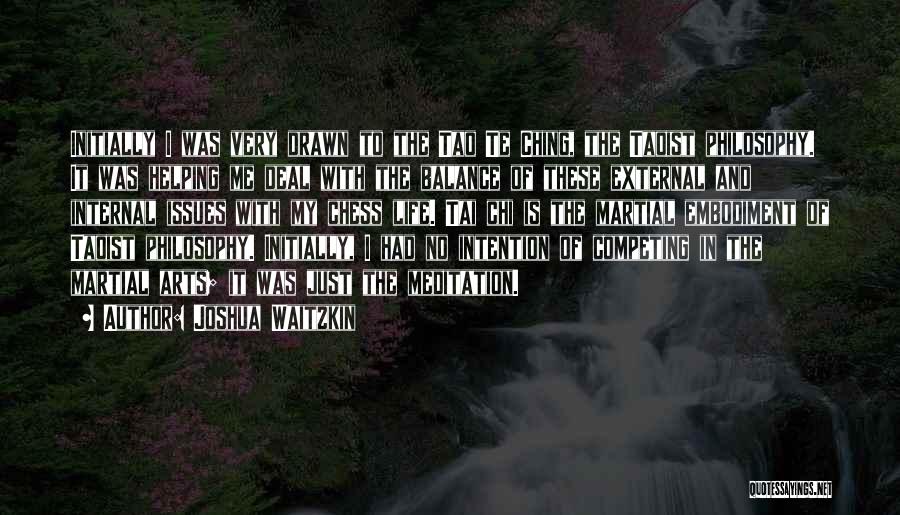 Joshua Waitzkin Quotes: Initially I Was Very Drawn To The Tao Te Ching, The Taoist Philosophy. It Was Helping Me Deal With The