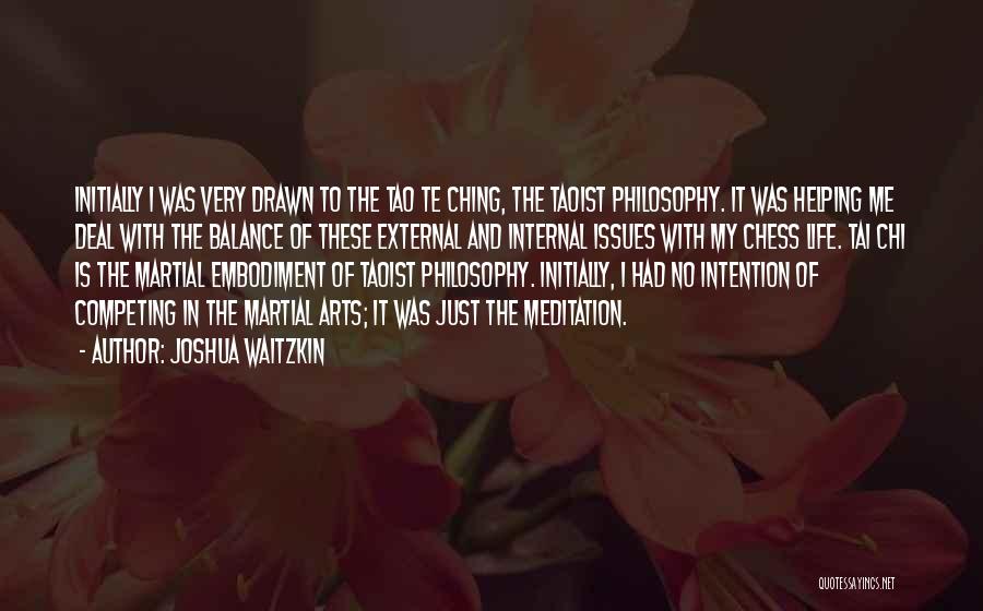 Joshua Waitzkin Quotes: Initially I Was Very Drawn To The Tao Te Ching, The Taoist Philosophy. It Was Helping Me Deal With The