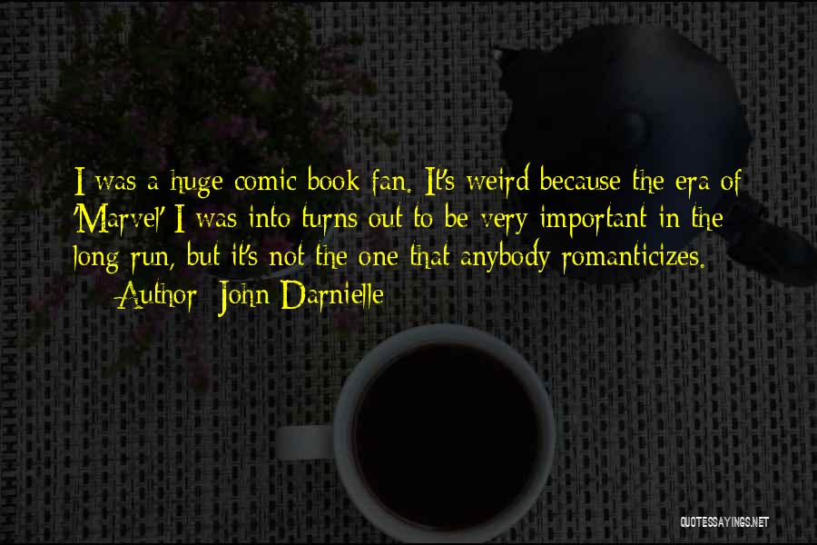 John Darnielle Quotes: I Was A Huge Comic Book Fan. It's Weird Because The Era Of 'marvel' I Was Into Turns Out To
