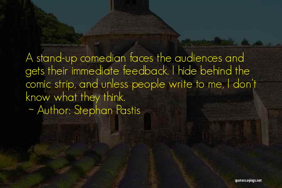 Stephan Pastis Quotes: A Stand-up Comedian Faces The Audiences And Gets Their Immediate Feedback. I Hide Behind The Comic Strip, And Unless People