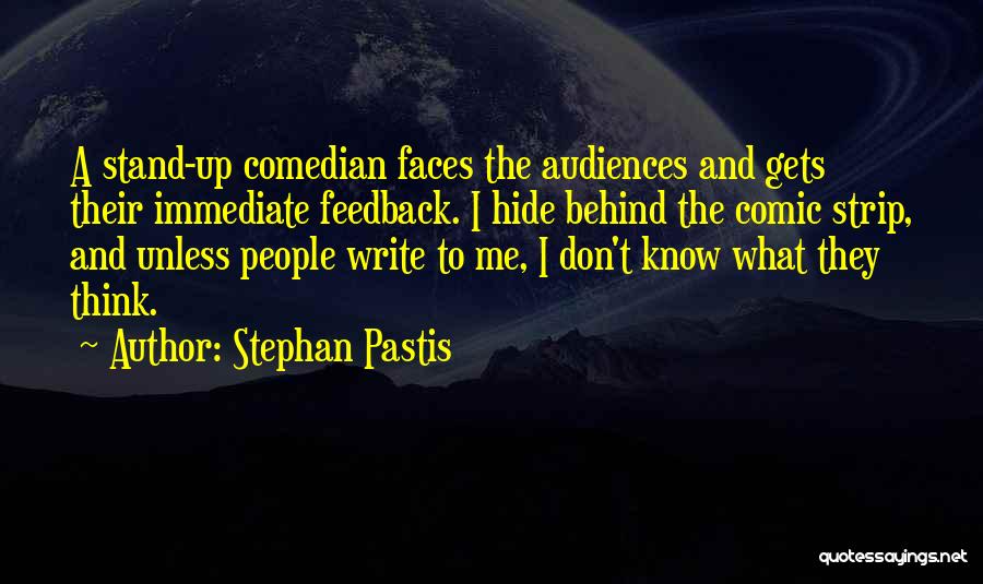Stephan Pastis Quotes: A Stand-up Comedian Faces The Audiences And Gets Their Immediate Feedback. I Hide Behind The Comic Strip, And Unless People