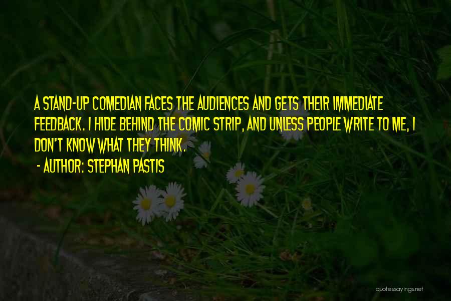 Stephan Pastis Quotes: A Stand-up Comedian Faces The Audiences And Gets Their Immediate Feedback. I Hide Behind The Comic Strip, And Unless People