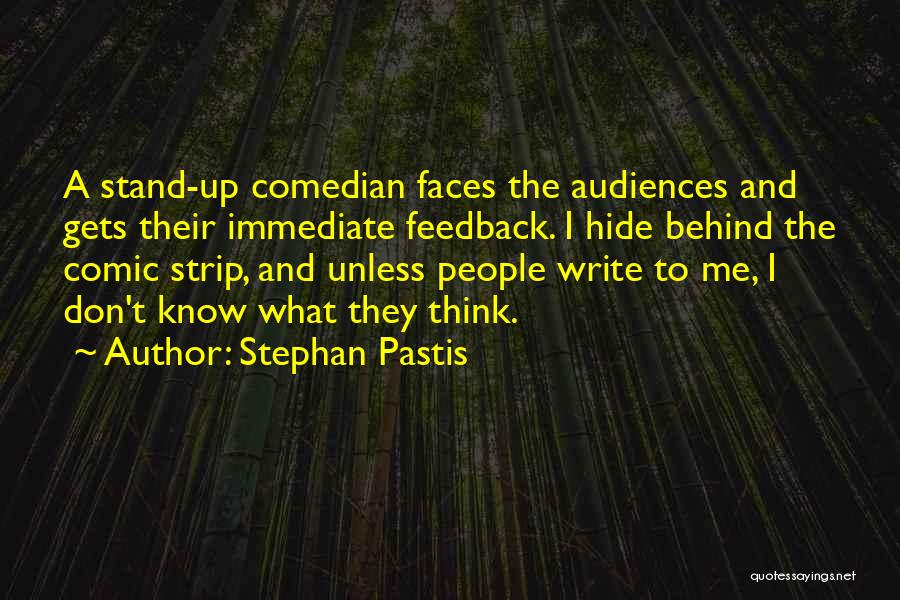 Stephan Pastis Quotes: A Stand-up Comedian Faces The Audiences And Gets Their Immediate Feedback. I Hide Behind The Comic Strip, And Unless People