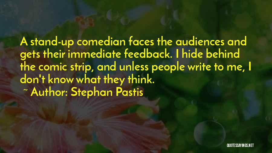 Stephan Pastis Quotes: A Stand-up Comedian Faces The Audiences And Gets Their Immediate Feedback. I Hide Behind The Comic Strip, And Unless People