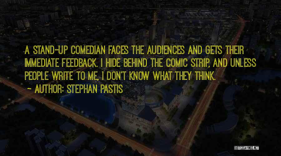 Stephan Pastis Quotes: A Stand-up Comedian Faces The Audiences And Gets Their Immediate Feedback. I Hide Behind The Comic Strip, And Unless People