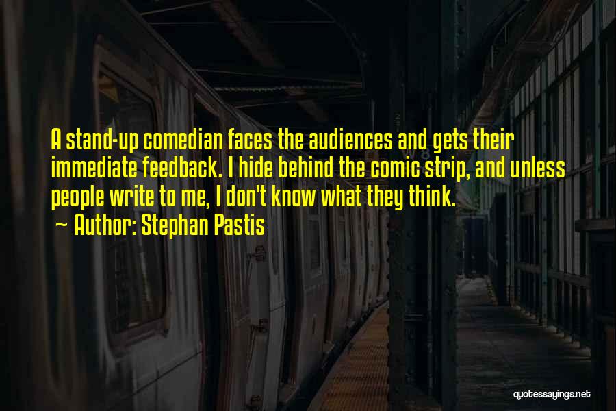 Stephan Pastis Quotes: A Stand-up Comedian Faces The Audiences And Gets Their Immediate Feedback. I Hide Behind The Comic Strip, And Unless People