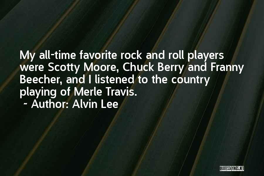 Alvin Lee Quotes: My All-time Favorite Rock And Roll Players Were Scotty Moore, Chuck Berry And Franny Beecher, And I Listened To The