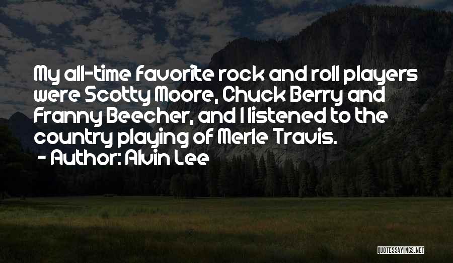 Alvin Lee Quotes: My All-time Favorite Rock And Roll Players Were Scotty Moore, Chuck Berry And Franny Beecher, And I Listened To The