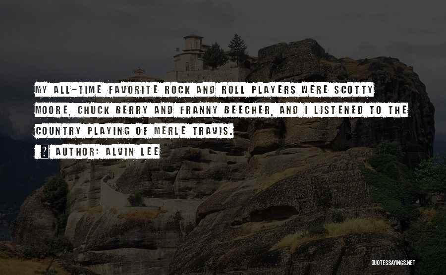 Alvin Lee Quotes: My All-time Favorite Rock And Roll Players Were Scotty Moore, Chuck Berry And Franny Beecher, And I Listened To The
