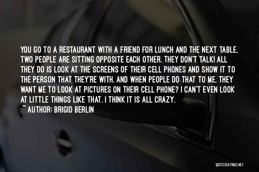 Brigid Berlin Quotes: You Go To A Restaurant With A Friend For Lunch And The Next Table, Two People Are Sitting Opposite Each