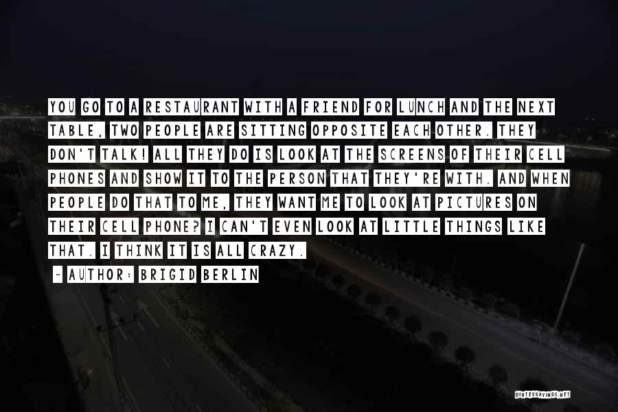 Brigid Berlin Quotes: You Go To A Restaurant With A Friend For Lunch And The Next Table, Two People Are Sitting Opposite Each