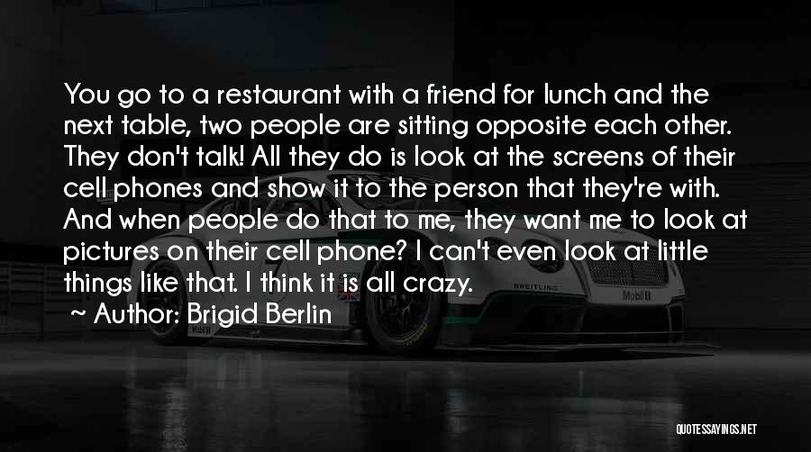 Brigid Berlin Quotes: You Go To A Restaurant With A Friend For Lunch And The Next Table, Two People Are Sitting Opposite Each