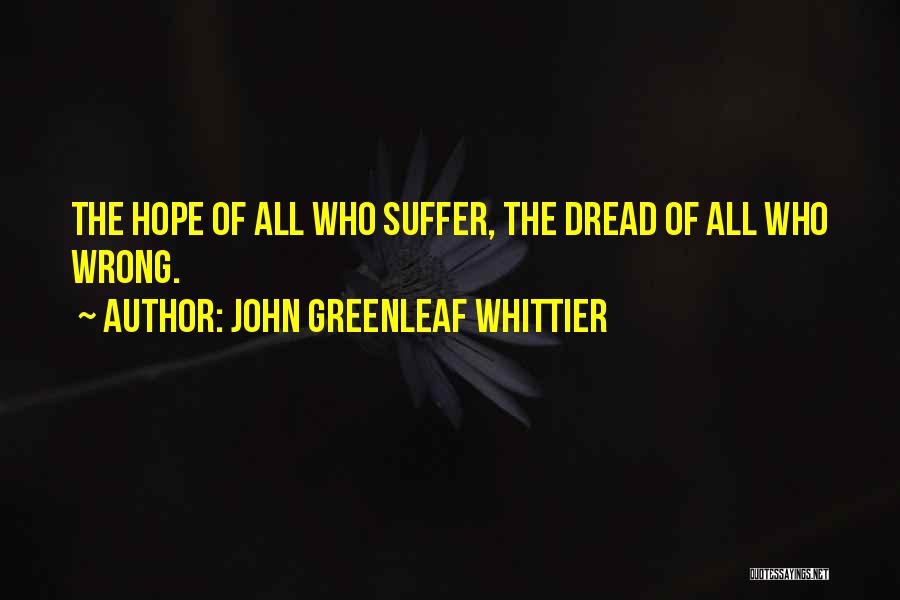 John Greenleaf Whittier Quotes: The Hope Of All Who Suffer, The Dread Of All Who Wrong.