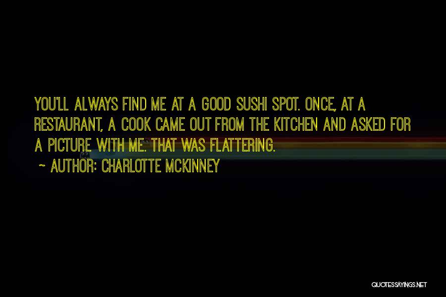 Charlotte McKinney Quotes: You'll Always Find Me At A Good Sushi Spot. Once, At A Restaurant, A Cook Came Out From The Kitchen