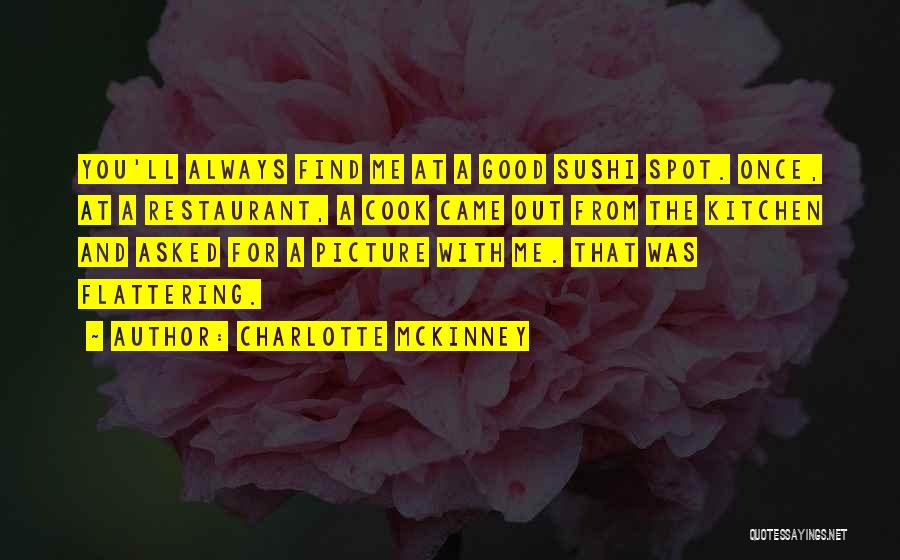 Charlotte McKinney Quotes: You'll Always Find Me At A Good Sushi Spot. Once, At A Restaurant, A Cook Came Out From The Kitchen