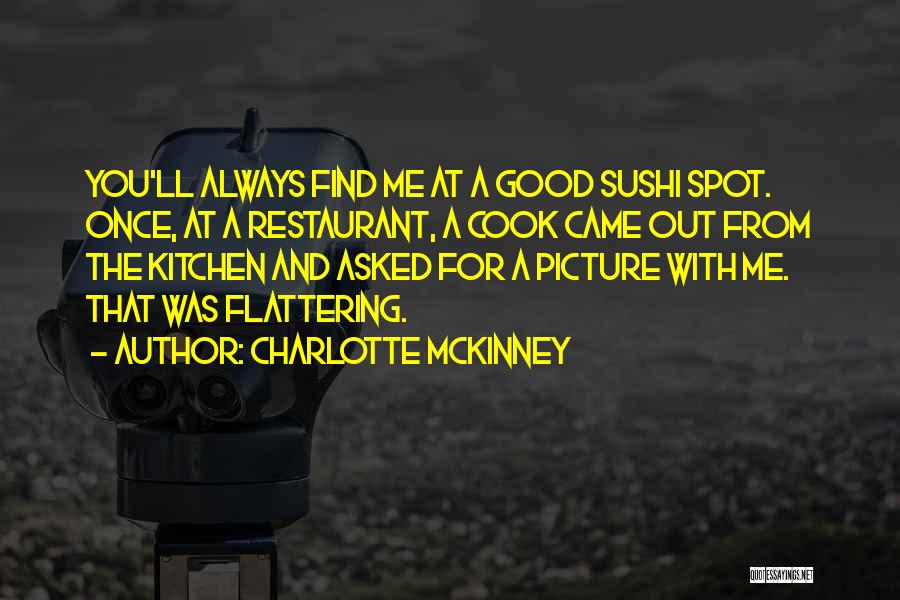 Charlotte McKinney Quotes: You'll Always Find Me At A Good Sushi Spot. Once, At A Restaurant, A Cook Came Out From The Kitchen